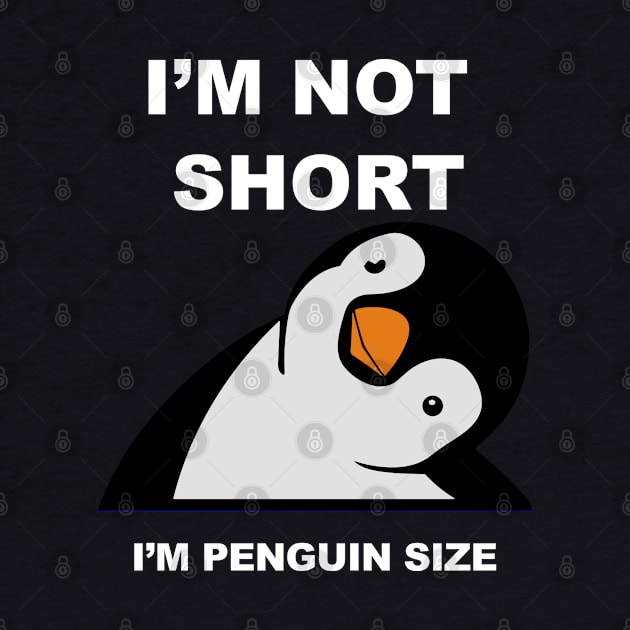 I am not Short I am Penguin size - Funny penguin quotes for short people by DesginsDone